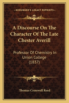 A Discourse on the Character of the Late Chester Averill: Professor of Chemistry in Union College