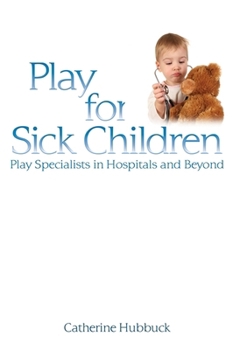 Paperback Play for Sick Children: Play Specialists in Hospitals and Beyond Book