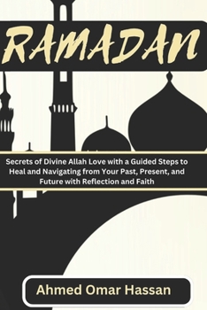Ramadan: Secrets of Divine Allah Love with a Guided Steps to Heal and Navigating from Your Past, Present, and Future with Refle