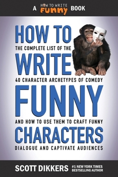 Paperback How to Write Funny Characters: The Complete List of the 40 Character Archetypes of Comedy and How to Use Them to Craft Funny Dialogue and Captivate A Book