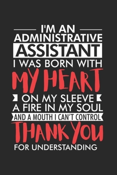 I'm Administrative Assistant I Was Born With My Heart On My Sleeve A Fire In My Soul And A Mouth I Can't Control: Funny Secretary Planner, Office ... Journal For Work, Coworker Appreciation