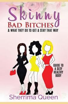 Paperback Skinny Bad Bitches & What they do to Get & Stay That Way: Guide to a sexy healthy body (Color Edition) Book