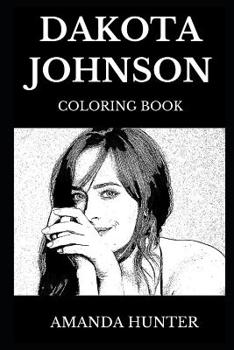 Paperback Dakota Johnson Coloring Book: Legendary Anastasia from Fifty Shades and Famous BAFTA Award Winner, Acclaimed Hot Actress and Sex Symbol Inspired Adu Book