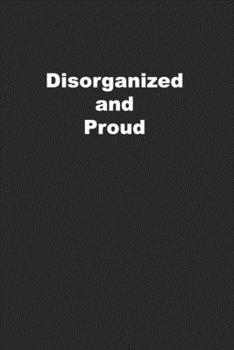 Paperback Disorganized and Proud: Funny Journal for the Messy Person Book