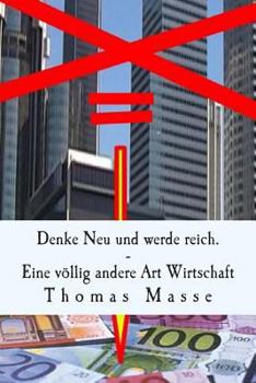 Paperback Denke Neu und werde reich. Eine völlig andere Art Wirtschaft [German] Book