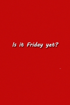 Paperback Is it Friday yet? Notebook: Lined Journal, 120 Pages, 6 x 9 inches, Funny Gift, Soft Cover, Red Matte Finish (Is it Friday yet? Journal) Book