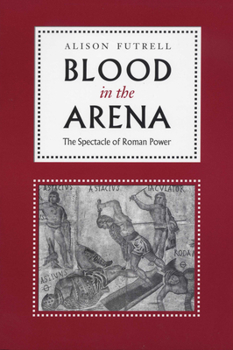 Blood in the Arena: The Spectacle of Roman Power