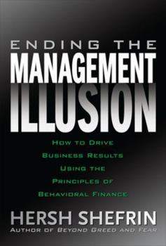 Hardcover Ending the Management Illusion: How to Drive Business Results Using the Principles of Behavioral Finance Book