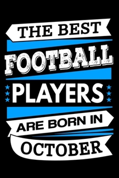 The Best Football Players Are Born In October Journal: Football Players Gifts, Funny Football Notebook, Birthday Gift for Football Player