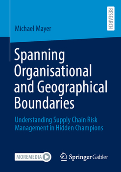 Paperback Spanning Organisational and Geographical Boundaries: Understanding Supply Chain Risk Management in Hidden Champions Book