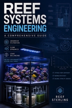 Paperback Reef Systems Engineering: A Comprehensive Guide: Advanced Filtration, Flow Dynamics, and Load Balancing for High-Performance Reef Aquariums Book
