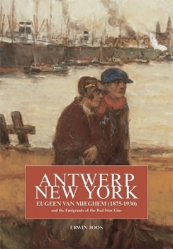 Paperback Antwerp, New York: Eugeen Van Mieghem (1875-1930) and the Emigrants of the Red Star Line Book