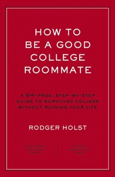 Paperback How to Be a Good College Roommate: A 64-Page, Step-By-Step Guide to Surviving College Without Ruining Your Life Book