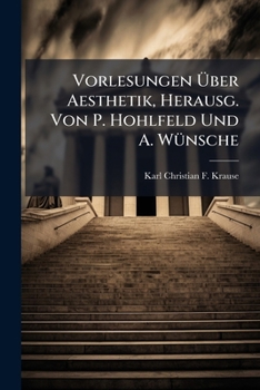 Vorlesungen Über Aesthetik, Herausg. Von P. Hohlfeld Und A. Wünsche