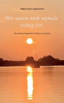 Paperback Wir waren noch niemals richtig frei: Eine Ostsee-Segelreise in Zeiten von Corona [German] Book