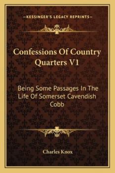 Confessions Of Country Quarters V1: Being Some Passages In The Life Of Somerset Cavendish Cobb