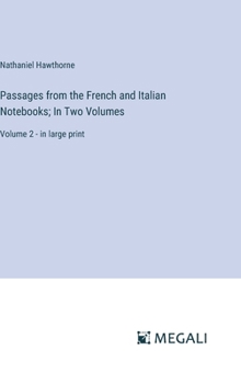 Passages from the French and Italian Notebooks; In Two Volumes: Volume 2 - in large print