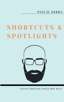 Shortcuts & Spotlights: Essays über die Dinge der Welt (German Edition)