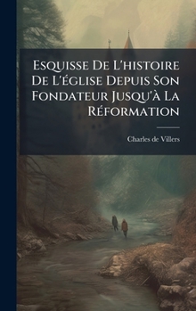 Hardcover Esquisse De L'histoire De L'Ã(c)glise Depuis Son Fondateur Jusqu'Ã La RÃ(c)formation [French] Book
