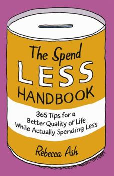 Paperback The Spend Less Handbook: 365 Tips for a Better Quality of Life While Actually Spending Less Book