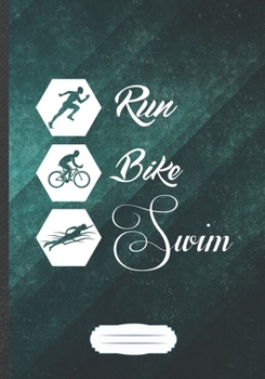 Run Bike Swim: Funny Triathlon Coach Lined Notebook Journal For Runners Workout, Unique Special Inspirational Saying Birthday Gift Practical B5 7x10 110 Pages