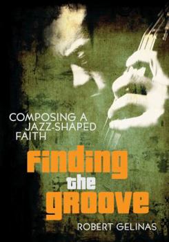 Paperback Finding the Groove: Composing a Jazz-Shaped Faith Book