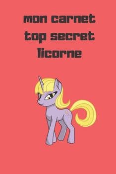 mon carnet top secret licorne: Journal Intime Licorne pour Enfants ou adulte,120 Pages "6x 9" ,pour les filles,journal intime,note,pour les garçons (French Edition)