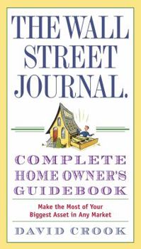 Paperback The Wall Street Journal Complete Home Owner's Guidebook: Make the Most of Your Biggest Asset in Any Market Book