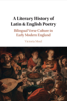 A Literary History of Latin & English Poetry: Bilingual Verse Culture in Early Modern England