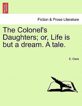 Paperback The Colonel's Daughters; Or, Life Is But a Dream. a Tale. Book