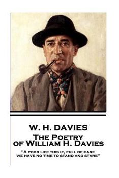 Paperback The Poetry of W. H. Davies: "a Poor Life This If, Full of Care, We Have No Time to Stand and Stare" Book