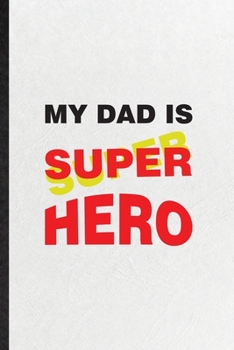 Paperback My Dad Is Super Hero: Funny Parent Daddy Father Lined Notebook/ Blank Journal For Dad Grandpa Husband, Inspirational Saying Unique Special B Book