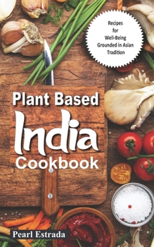 Paperback Plant Based India Cookbook: Recipes for Well-Being Grounded in Asian Tradition Book