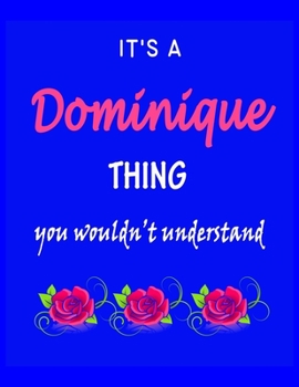 It's A  Dominique  Thing You Wouldn't Understand: Dominique  First Name Personalized Journal 8.5 x 11 Notebook, Wide Ruled (Lined) blank pages Funny  Cover for Girls and Women with Pink Roses on Blue
