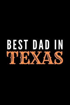 Best Dad In Texas: Texas Spirit Journal Gift For Him Softback Writing Book Notebook (6" x 9") 120 Lined Pages