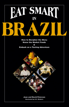Eat Smart in Brazil: How to Decipher the Menu, Know the Market Foods & Embark on a Tasting Adventure (Eat Smart in Brazil) - Book #1 of the Eat Smart