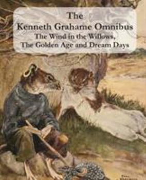 Paperback The Kenneth Grahame Omnibus: The Wind in the Willows, The Golden Age and Dream Days (including "The Reluctant Dragon") [Illustrated] Book