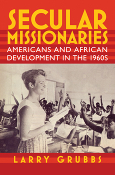 Hardcover Secular Missionaries: Americans and African Development in the 1960s Book