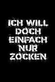 Ich Will Doch Einfach Nur Zocken: A5 (Handtaschenformat) Kariertes Notizbuch oder Zocker Journal - Tagebuch Geschenkidee oder Witziges ... für Männer und Frauen (German Edition)
