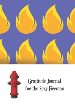 Gratitude Journal for the sexy fireman: Journal for women.happiness, positivity journal.daily gratitude journal for women, writing prompts and dream journal