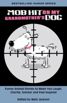 Mob Hit on my Grandmother's Dog: Funny Animal Stories to Make You Laugh, Chortle, Snicker and Feel Inspired