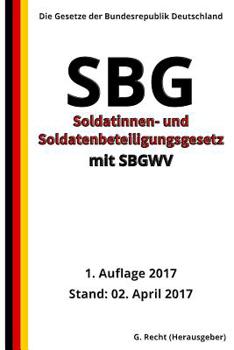 Soldatinnen- und Soldatenbeteiligungsgesetz - SBG mit SBGWV, 1. Auflage 2017