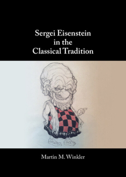 Sergei Eisenstein in the Classical Tradition