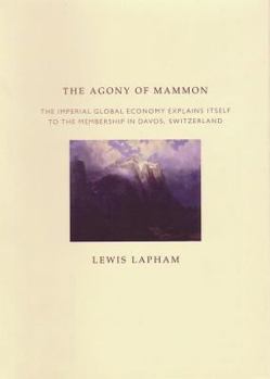 Hardcover The Agony of Mammon: The Imperial World Economy Explains Itself to the Membership in Davos, Switzerland Book