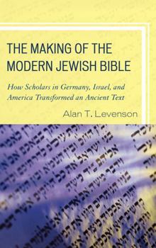 Paperback The Making of the Modern Jewish Bible: How Scholars in Germany, Israel, and America Transformed an Ancient Text Book