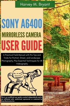 Paperback Sony A6400 Mirrorless Camera User Guide: A Practical Field Manual with Pro Tips and Tricks for Portrait, Street, and Landscape Photography, Plus Essen Book