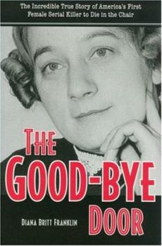 Paperback The Good-Bye Door: The Incredible True Story of America's First Female Serial Killer to Die in the Chair Book