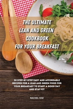 Paperback The Ultimate Lean and Green Cookbook for Your Breakfast: 50 step-by-step easy and affordable recipes for a Lean and Green food for your breakfast to s Book