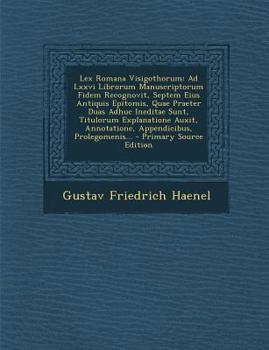 Paperback Lex Romana Visigothorum: Ad LXXVI Librorum Manuscriptorum Fidem Recognovit, Septem Eius Antiquis Epitomis, Quae Praeter Duas Adhuc Ineditae Sun [Latin] Book