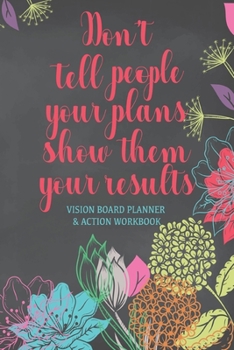 Don't Tell People Your Plans Show Them Your Results - Vision Board Planner & Action Workbook: Step By Step Todo's - Manifest Your Desires - New Years